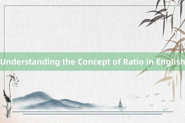 Understanding the Concept of Ratio in English